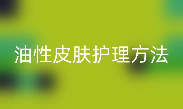 油性皮肤护理方法